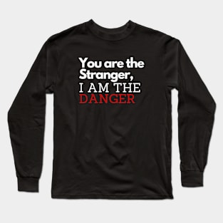 You Are The Stranger I Am The Danger Long Sleeve T-Shirt